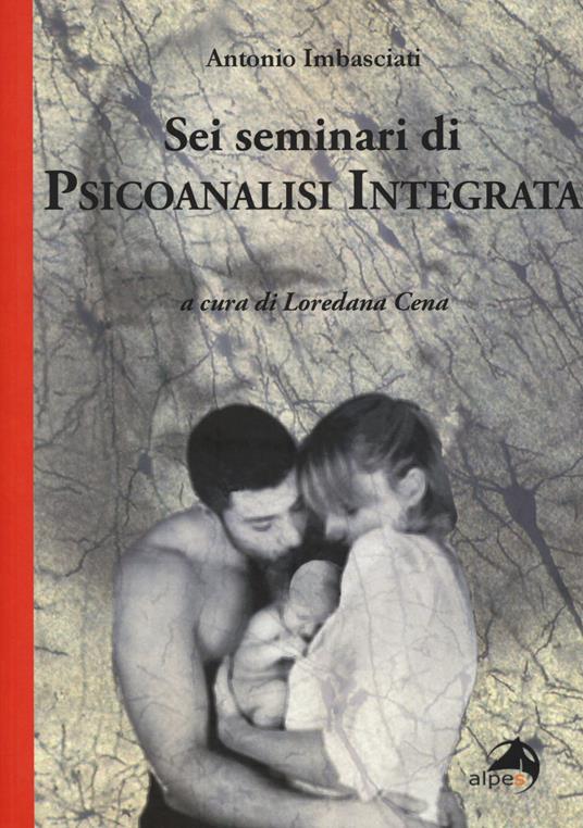 Sei seminari di psicoanalisi integrata - Antonio Imbasciati - copertina