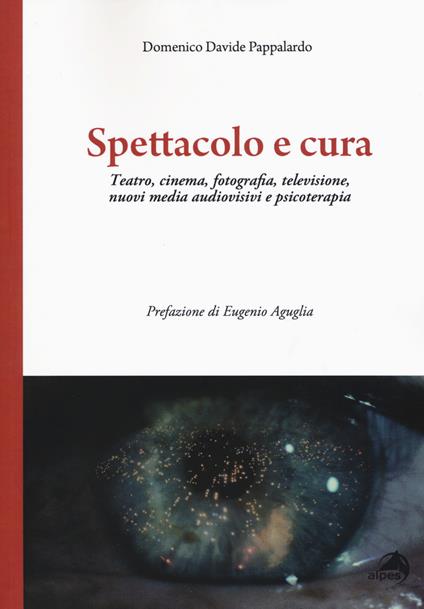 Spettacolo e cura. Teatro, cinema, fotografia, televisione, nuovi media audiovisivi e psicoterapia - Domenico Davide Pappalardo - copertina