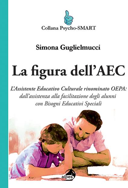 La figura dell'AEC. L'assistente educativo culturale rinominato OEPA: dall'assistenza alla facilitazione degli alunni con bisogni educativi speciali - Simona Guglielmucci - copertina