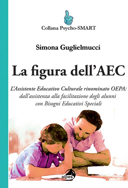 La figura dell'AEC. L'assistente educativo culturale rinominato OEPA: dall'assistenza alla facilitazione degli alunni con bisogni educativi speciali - Simona Guglielmucci - copertina