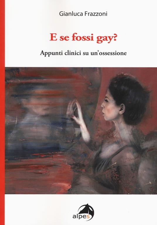 E se fossi gay? Appunti clinici di un'ossessione - Gianluca Frazzoni - copertina