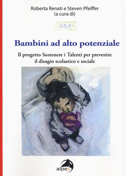 Bambini ad alto potenziale. Il progetto «Sostenere i talenti per prevenire il disagio scolastico e sociale» - copertina