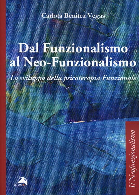 Dal funzionalismo al neo-funzionalismo. Lo sviluppo della psicoterapia funzionale - Carlota Benitez Vegas - copertina