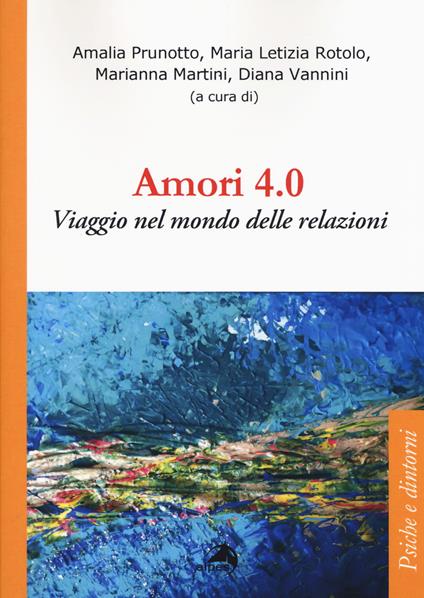 Amori 4.0. Viaggio nel mondo delle relazioni - Amalia Prunotto,Maria Letizia Rotolo,Marianna Martini - copertina