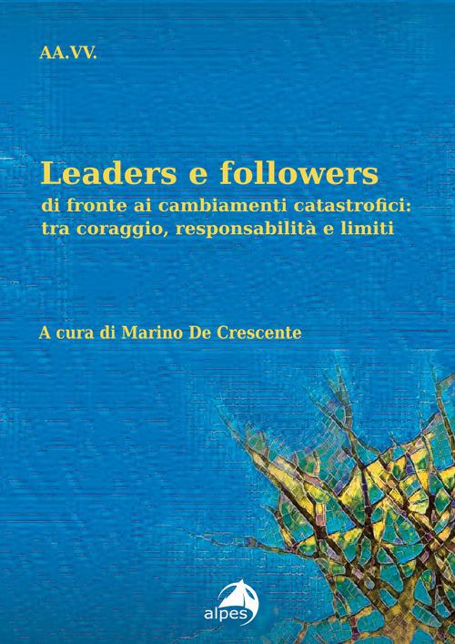 Leaders e followers di fronte ai cambiamenti catastrofici: tra coraggio, responsabilità e limiti - copertina