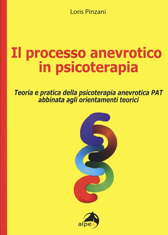 Il processo anevrotico in psicoterapia. Teoria e pratica della psicoterapia anevrotica PAT abbinata agli orientamenti teorici - Loris Pinzani - copertina