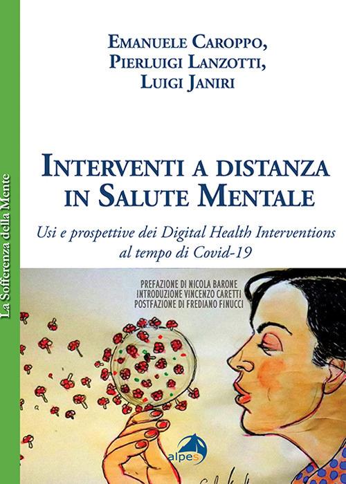 Interventi a distanza in salute mentale. Usi e prospettive dei Digital Health Interventions al tempo di Covid-19 - Emanuele Caroppo,Paolo Lanzotti,Luigi Janiri - copertina