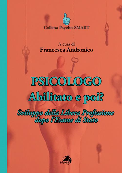 Psicologo. Abilitato e poi? Sviluppo della Libera Professione dopo l'Esame di Stato - copertina