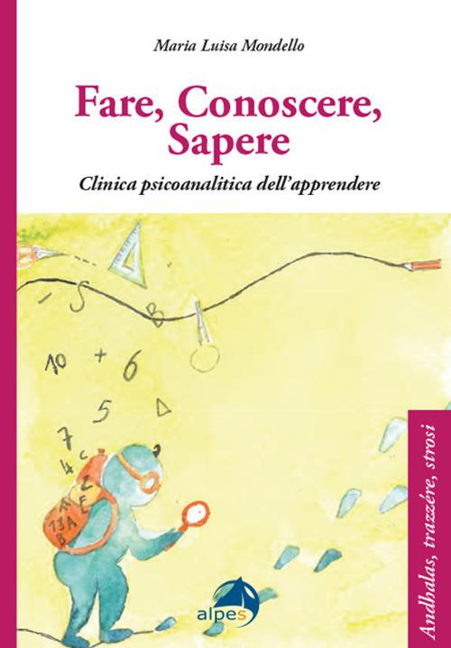 Fare conoscere sapere. Clinica psicoanalitica dell’apprendere - Maria Luisa Mondello - copertina