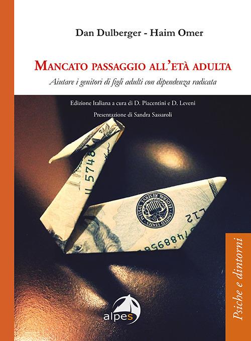 Mancato passaggio all'età adulta. Aiutare i genitori di figli adulti con dipendenza radicata - Haim Omer,Dan Dulberger - copertina