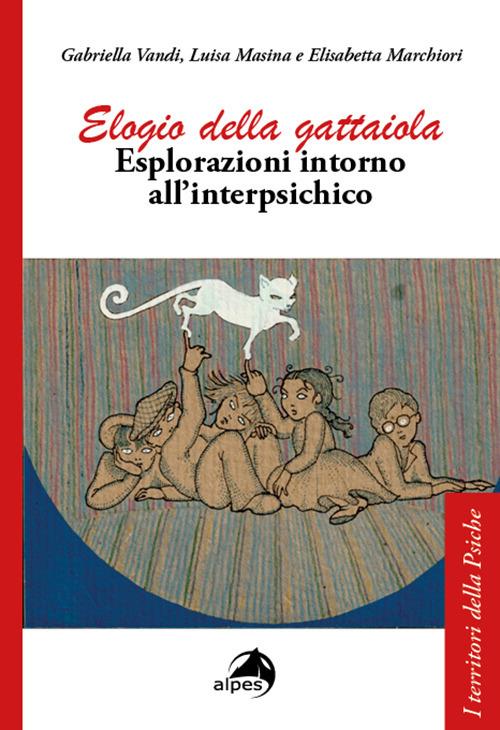 Elogio della gattaiola. Esplorazioni intorno all'interpsichico - Elisabetta Marchiori,Luisa Masina,Gabriella Vandi - copertina