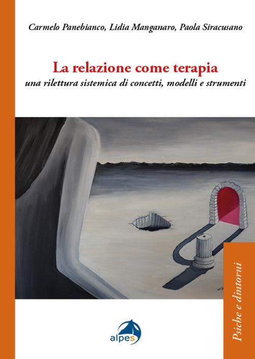 La relazione come terapia. Una rilettura sistemica di concetti, modelli e strumenti - Carmelo Panebianco,Lidia Manga,Paola Siracusano - copertina