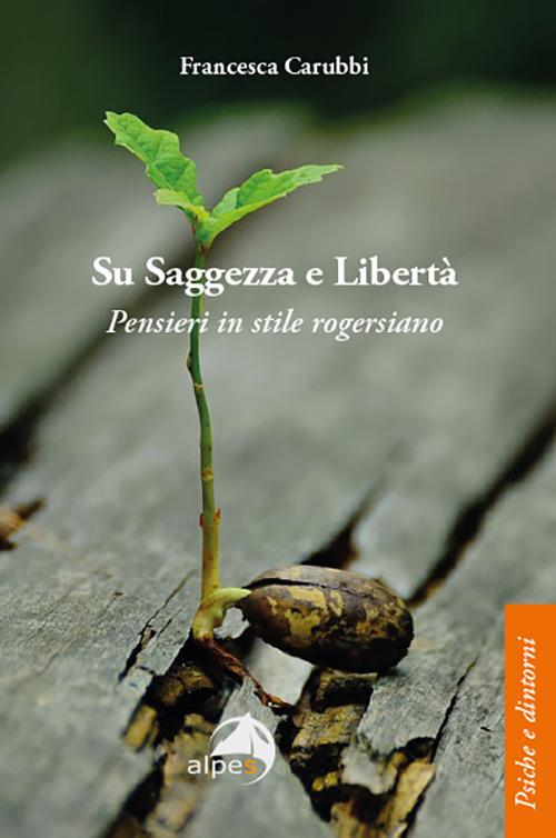 Su saggezza e libertà. Pensieri in stile rogersiano - Francesca Carubbi - copertina