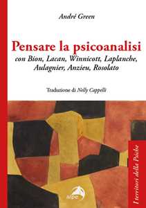 Libro Pensare la psicoanalisi con Bion, Lacan, Winnicott, Laplanche, Aulagnier, Anzieu, Rosolato André Green