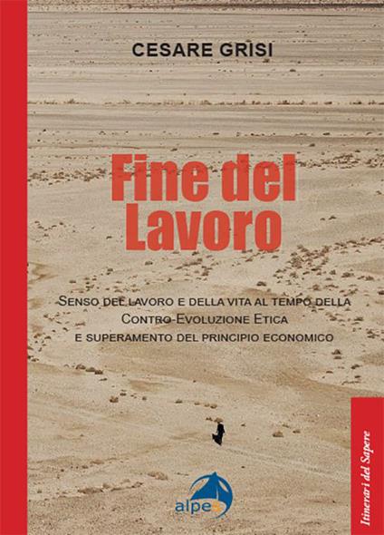 Fine del lavoro. Senso del lavoro e della vita al tempo della contro-evoluzione etica e superamento del principio economico - Cesare Grisi - copertina
