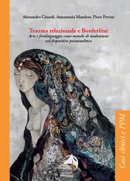 Trauma relazionale e Borderline. Arte e fotolinguaggio come metodo di mediazione nel dispositivo psicoanalitico - Alessandra Cinardi,Annamaria Mandese,Piero Petrini - copertina