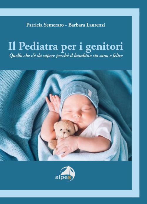 Il pediatra per i genitori. Quello che c’è da sapere perché il bambino sia sano e felice - Patricia Semeraro,Barbara Laurenzi - copertina