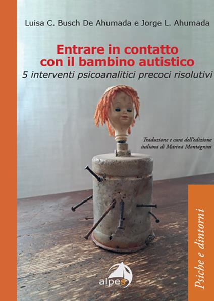 Entrare in contatto con il bambino autistico. 5 interventi psicoanalitici precoci risolutivi - Luisa C. Busch De Ahumada,Jorge L. Ahumada - copertina