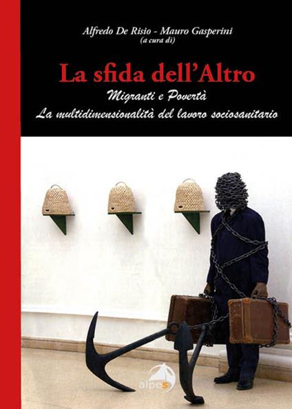 La sfida dell'altro. Migranti e povertà. La multidimensionalità del lavoro sociosanitario - Alfredo De Risio,Mauro Gasperini - copertina