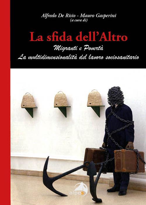La sfida dell'altro. Migranti e povertà. La multidimensionalità del lavoro sociosanitario - Alfredo De Risio,Mauro Gasperini - copertina