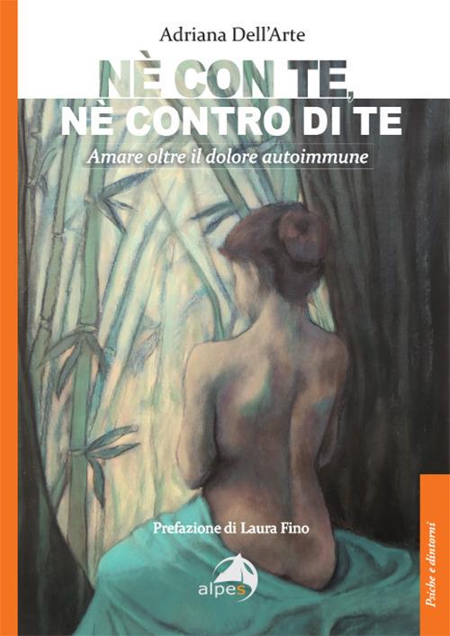 Né con te, né contro di te. Amare oltre il dolore autoimmune - Adriana Dell'Arte - copertina