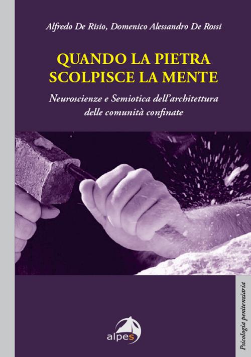 Quando la pietra scolpisce la mente. Neuroscienze e Semiotica dell’architettura delle comunità confinate - Alfredo De Risio,Alessandro De Rossi - copertina