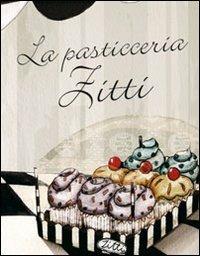 La pasticceria Zitti. Ediz. illustrata - Rosa T. Bruno,Ambra Garlaschelli - copertina