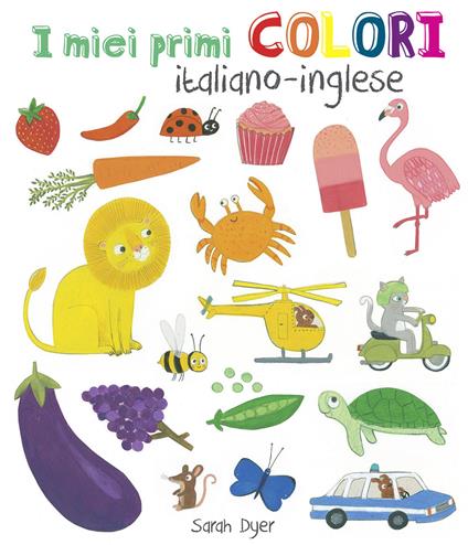 I miei primi colori. Ediz. italiana e inglese - Sarah Dyer - copertina