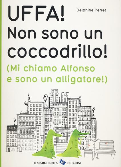 Uffa! Non sono un coccodrillo! (Mi chiamo Alfonso e sono un alligatore). Ediz. illustrata - Delphine Perret - copertina