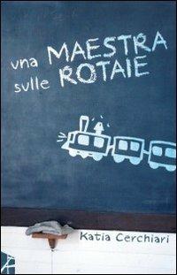Una maestra sulle rotaie - Katia Cerchiari - copertina