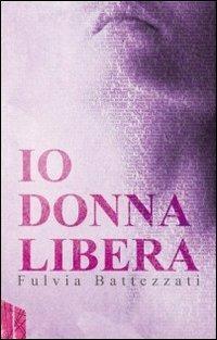 Io donna libera - Fulvia Battezzati - copertina