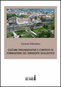 Culture organizzative e contesti di formazione del dirigente scolastico - Carmen Valentino - copertina