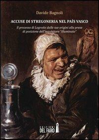 Accuse di stregoneria nel país vasco. Il processo di Logroño dalle sue origini alla presa di posizione dell'inquisitore «illuminato» - Davide Bagnoli - copertina