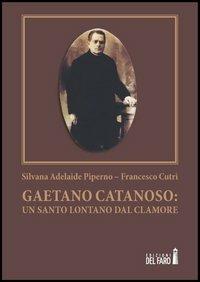 Gaetano Catanoso. Un santo lontano dal clamore - Silvana A. Piperno,Francesco Cutrì - copertina