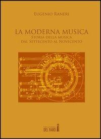 La moderna musica. Storia della musica dal Settecento al Novecento - Eugenio Raneri - copertina