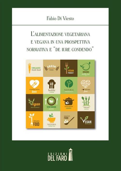 L' alimentazione vegetariana e vegana in una prospettiva normativa e «de iure condendo» - Fabio Di Viesto - copertina
