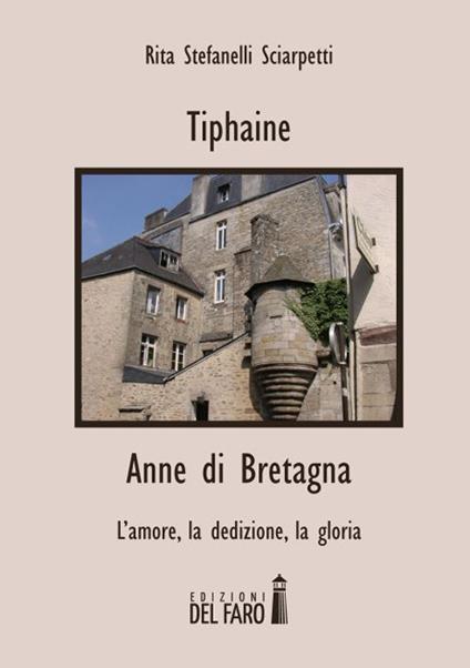 Tiphaine-Anne di Bretagna. L'amore, la dedizione e la gloria - Rita Stefanelli Sciarpetti - copertina