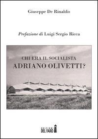 Chi era il socialista Adriano Olivetti? - Giuseppe De Rinaldis - copertina