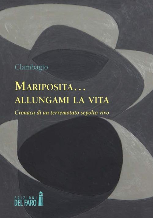 Mariposita... allungami la vita. Cronaca di un terremotato sepolto vivo - Clambagio - copertina