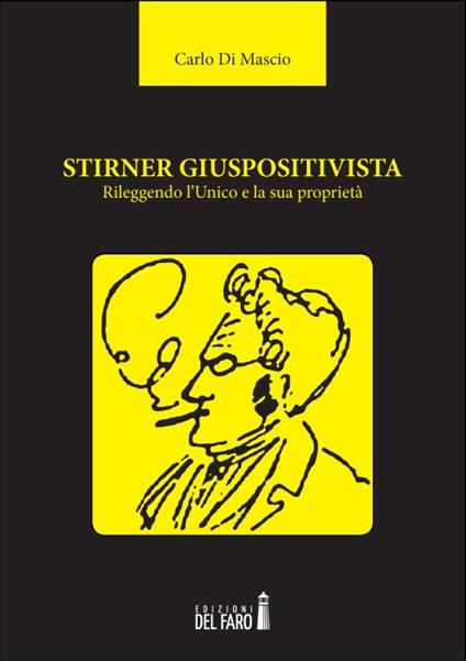 Stirner giuspositivista. Rileggendo l'unico e la sua proprietà - Carlo Di Mascio - copertina