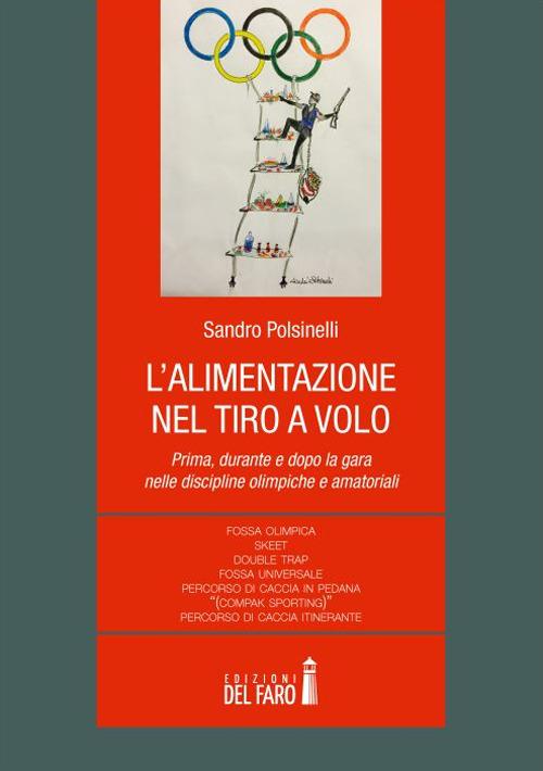 L'alimentazione nel tiro a volo. Prima, durante e dopo la gara nelle discipline olimpiche e amatoriali... - Sandro Polsinelli - copertina