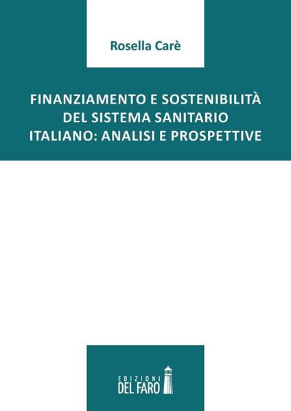 Finanziamento e sostenibilità del sistema sanitario italiano. Analisi e prospettive - Rosella Carè - copertina