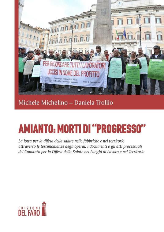 Amianto: morti di «progresso». La lotta per la difesa della salute nelle fabbriche e nel territorio attraverso le testimonianze degli operai, i documenti... - Michele Michelino,Daniela Trollio - copertina