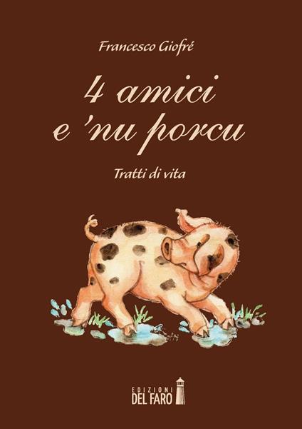 4 amici e 'nu porcu. Tratti di vita - Francesco Giofrè - copertina