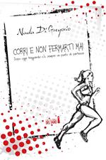Corri e non fermarti mai. Dopo ogni traguardo c'è sempre un punto di partenza