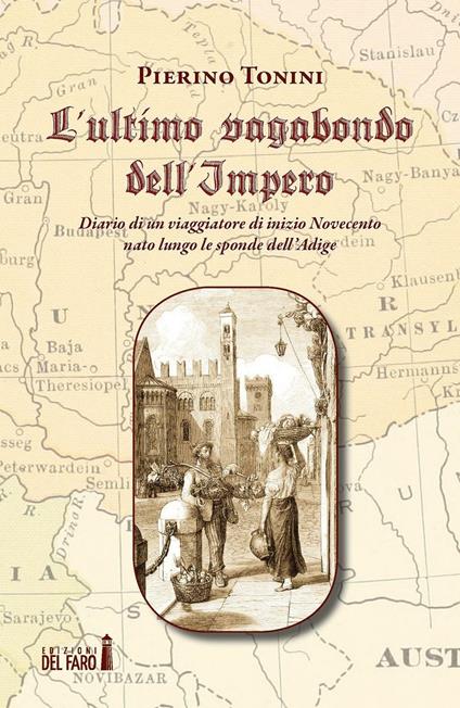 L' ultimo vagabondo dell'Impero. Diario di un viaggiatore di inizio Novecento nato lungo le sponde dell'Adige - Pierino Tonini - copertina