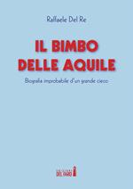 Il bimbo delle aquile. Biografie improbabile d'un grande cieco