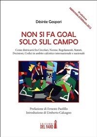 Non si fa goal solo sul campo. Come districarsi fra circolari, norme, regolamenti, statuti, decisioni, codici in ambito calcistico internazionale e nazionale - Désirée Gaspari - ebook