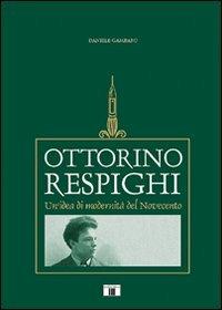 Ottorino Respighi. Un'idea di modernità del Novecento - Daniele Gambaro - copertina