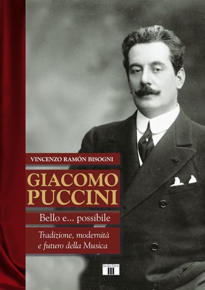 Giacomo Puccini. Bello e... possibile. Tradizione, modernità e futuro della musica - Vincenzo Ramón Bisogni - copertina